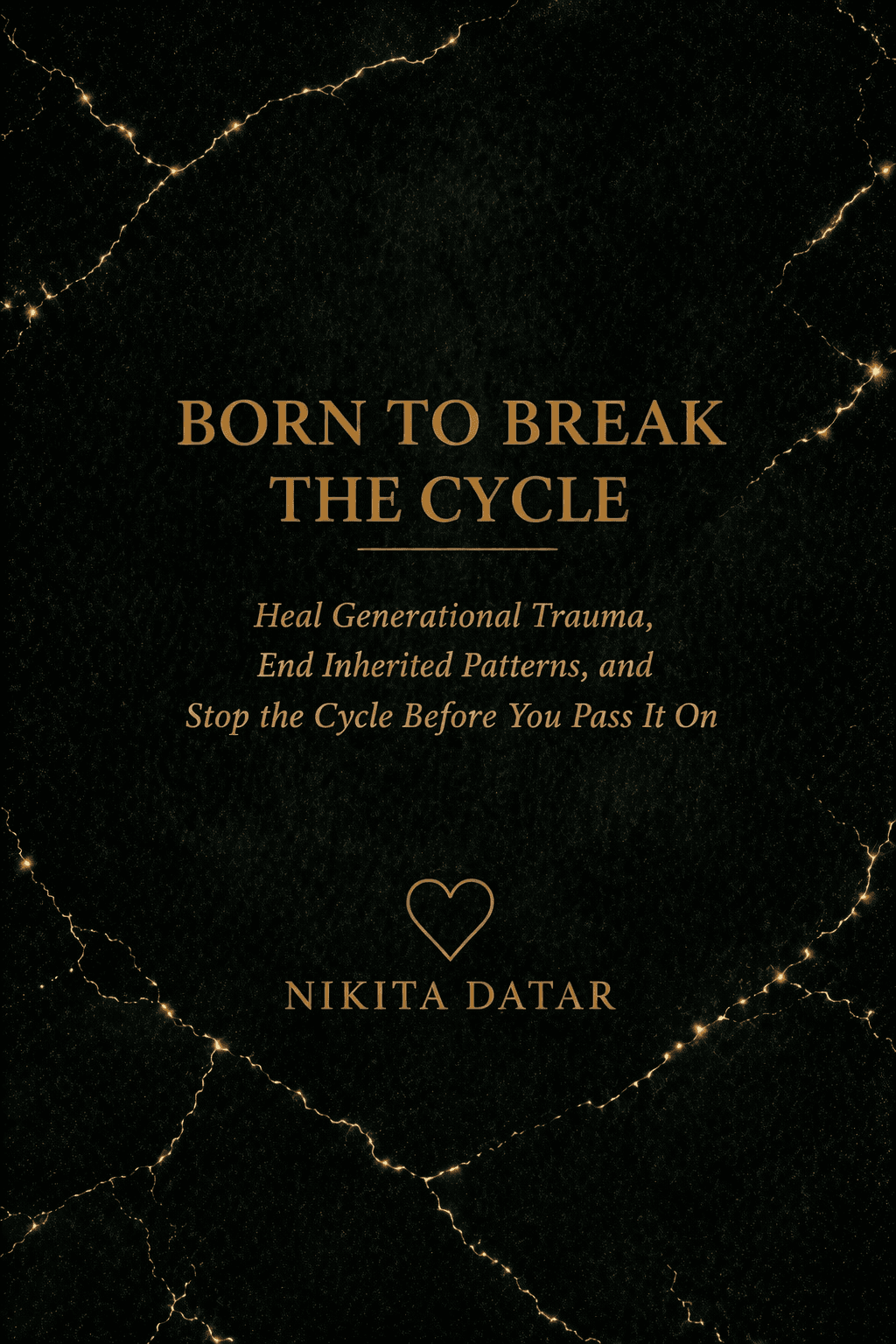 Born to Break the Cycle — Heal Generational Trauma, End Inherited Patterns, and Stop the Cycle Before You Pass It On. A book by Nikita Datar, from The Reclamation Series.