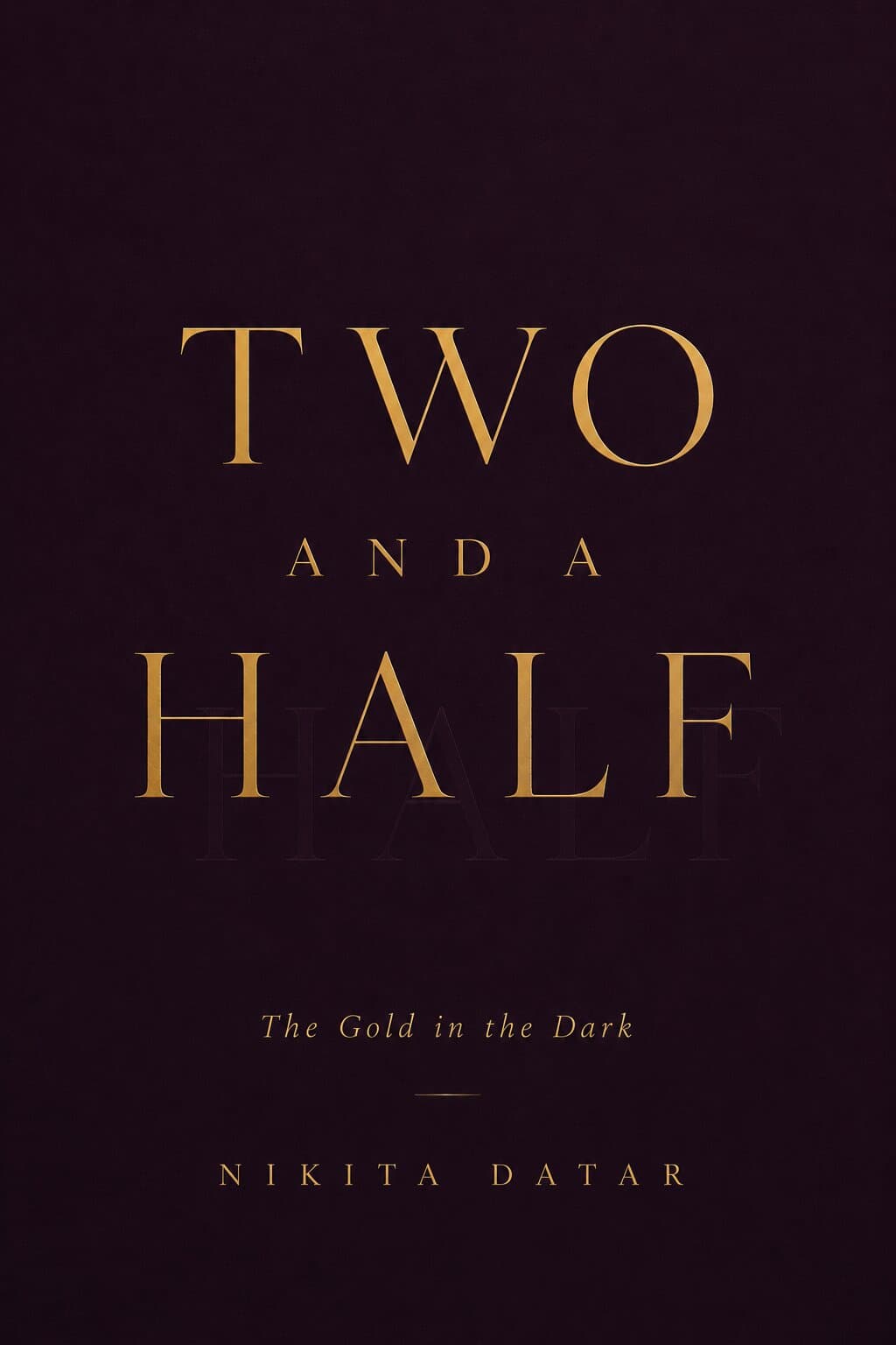 Two and a Half: The Gold in the Dark by Nikita Datar